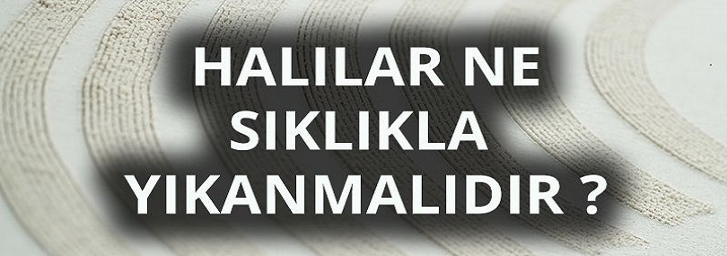 Halılar ne sıklıkla yıkanmalıdır